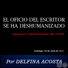 EL OFICIO DEL ESCRITOR SE HA DESHUMANIZADO - Por DELFINA ACOSTA - Domingo, 08 de Abril de 2012